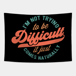 Im not trying to be difficult Tapestry