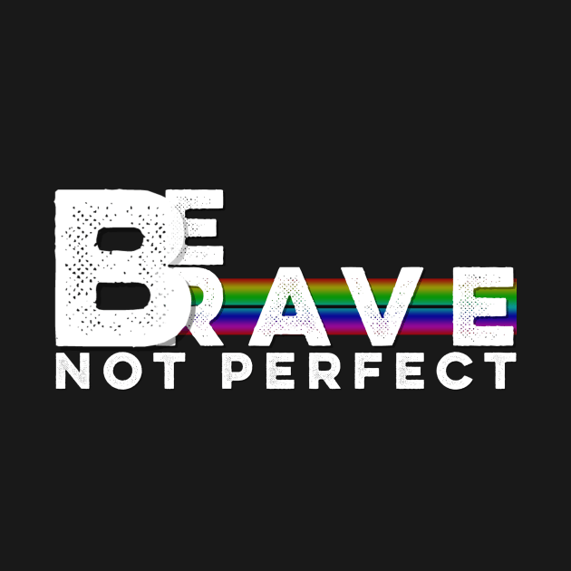 Be Brave Not Perfect T-shirt Inspirational Gift Ideas by MIRgallery
