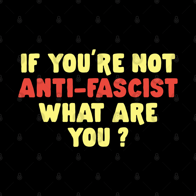 If you're not anti-fascist, what are you? by HamzaNabil