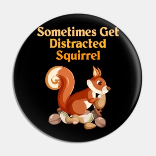 Sometimes Get Distracted Squirrel Pin