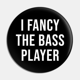 I Fancy The Bass Player Pin