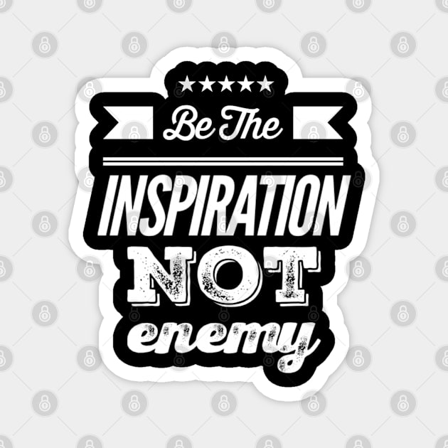 Be the Inspiration not Enemy Magnet by Inspire Enclave