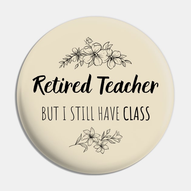 Retired Teacher But I Still Have Class  - Gift For Retired Teacher Pin by GasparArts