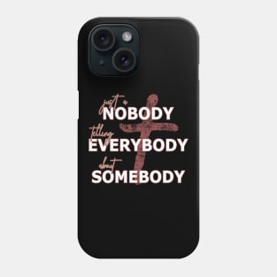 Just a NOBODY telling EVERYBODY about SOMEBODY Phone Case