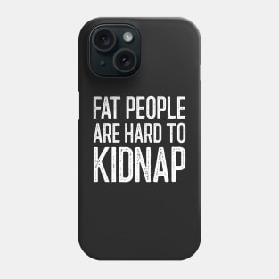 Fat People Are Hard To Kidnap Phone Case