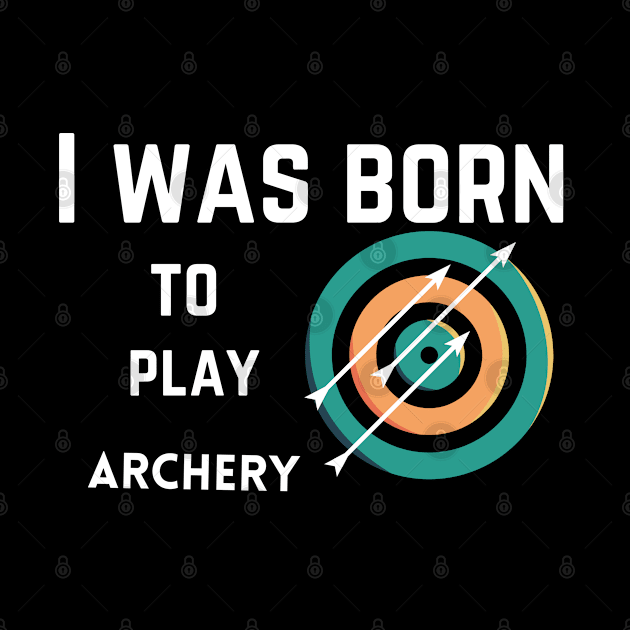 I was born to play archery, bow sport, archery gift by Yous Sef