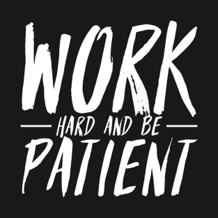 Work Hard And Be Patient (3) - Motivational Quote T-Shirt