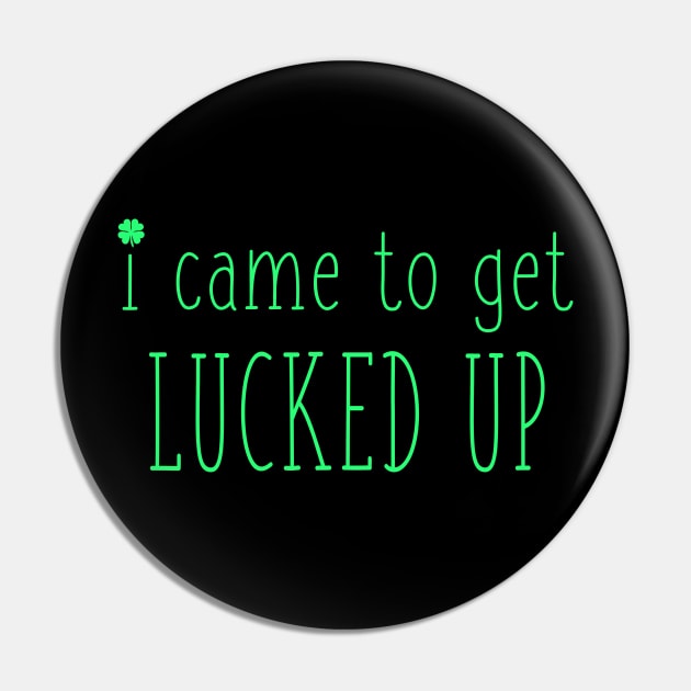 I Came to Get Lucked Up Funny St Patricks Day Irish Drinking Pun Pin by graphicbombdesigns