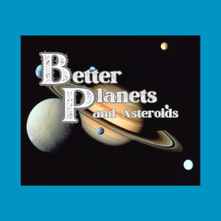 Better Planets T-Shirt and Asteroids Saturn and Satellites SpaceT-Shirt T-Shirt