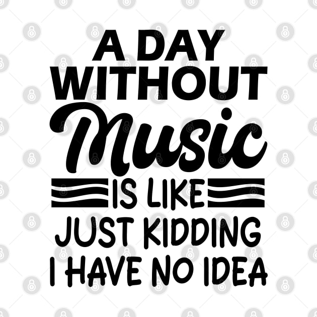 A day without music is like Just kidding I have no idea by mdr design