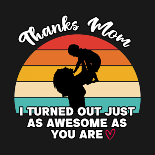 Thanks Mom I Turned Out Just As Awesome As You Are T-Shirt