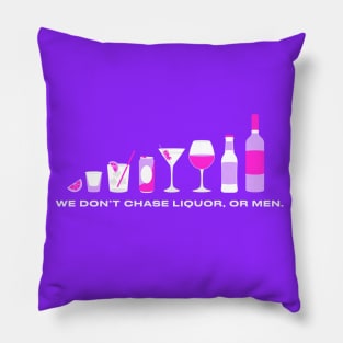 We don't chase liquor, or men! Pillow