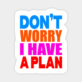 Don't worry I have a plan Magnet