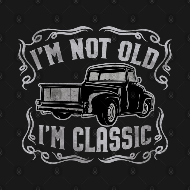 I'm Not Old I'm Classic Vintage Pickup by Graphic Duster