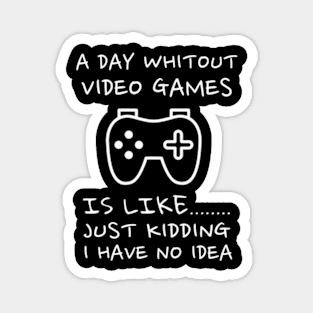 A Day Without Video Games  Video Gamer  For Men Magnet