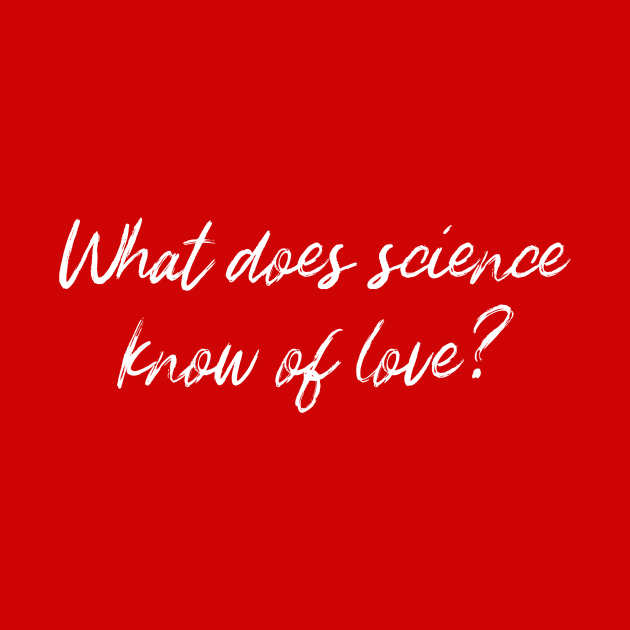 What does science know of love? by Outlandish Tees