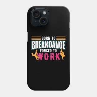 Born to Breakdance Forced to Work breakdancing Phone Case