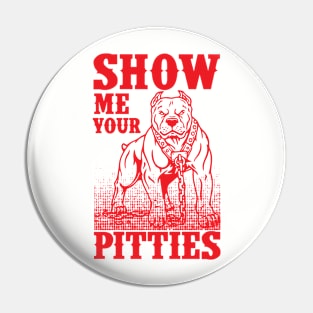 Show Me Your Pitties Art Design Gift Tshirt Pitbull Dog Pin