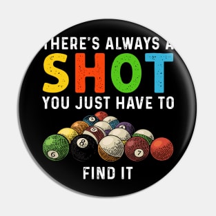 There's Always A Shot You Just Have To Find It Billiards Pin