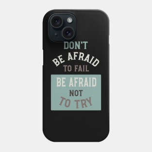 Don't Be Afraid to Fail Be Afraid Not to Try Phone Case