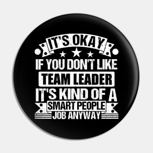 Team Leader lover It's Okay If You Don't Like Team Leader It's Kind Of A Smart People job Anyway Pin