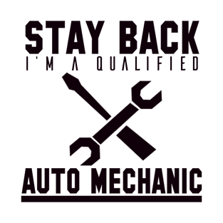 Stay back i'm a qualified auto mechanic T-Shirt