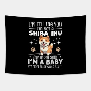 I'm telling you I'm not a shiba inu my mom said I'm a baby and my mom is always right Tapestry