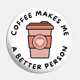 Coffee Makes Me A Better Person. Funny Coffee Lover Design. Pin