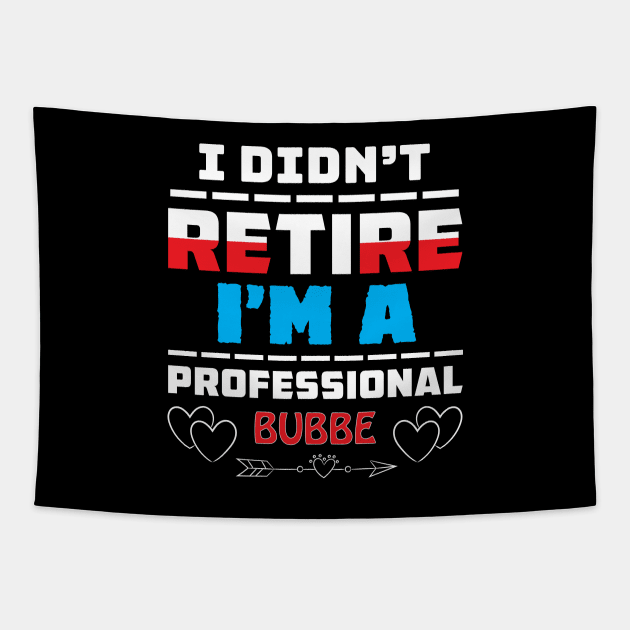 I Didn't Retire I'm A Professional Bubbe Tapestry by Proud Collection