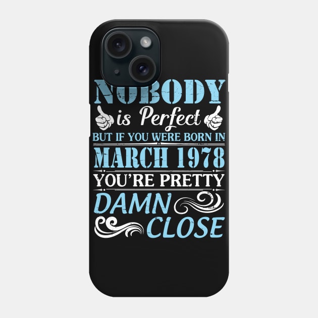 Nobody Is Perfect But If You Were Born In March 1978 You're Pretty Damn Close Phone Case by bakhanh123