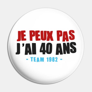 JE PEUX PAS J'AI 40 ANS Pin