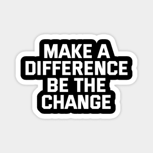 Make A Difference Be The Change Magnet