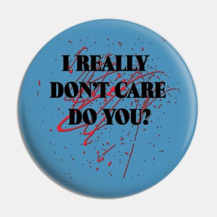 I Really Don't Care - Do You? Pin