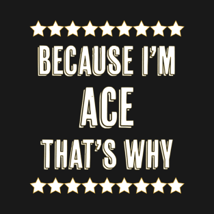 Because I'm  ACE  That's Why  Funny Name Gift T-Shirt