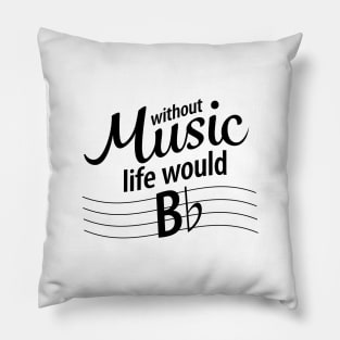 Life without music would b flat. - Black Type Pillow