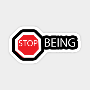 STOP BEING Magnet