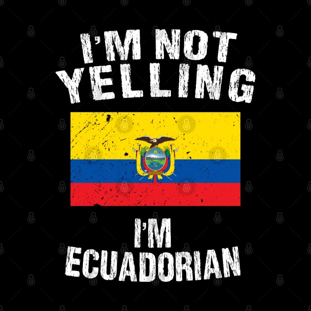 I'm Not Yelling I'm Ecuadorian by TShirtWaffle1