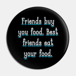 Friends buy you food. Best friends eat your food Pin