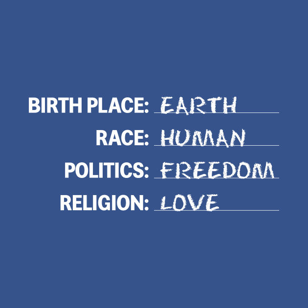 Birthplace Earth Race Human Politics Freedom Religion Love by teepartee