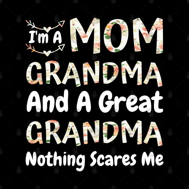 I'm A Mom Grandma And A Great Grandma Nothing Scares Me, Cute Colorful floral Mom Grandma by JustBeSatisfied