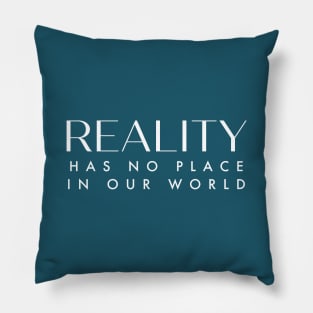 Reality has no place in our world. Pillow