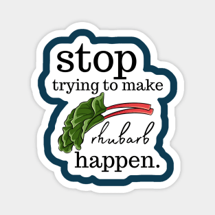 Stop Trying to make Rhubarb Happen Magnet