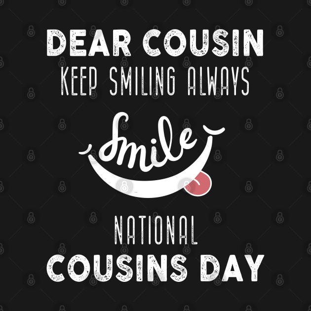 Funny Dear Cousin Keep Smiling Always National Cousins Day - Cousin Day ...