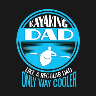 Funny Best Gift for Kayakers Kayaking Dad Kayak T-Shirt