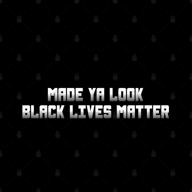 Made Ya Look Black Lives Matter by nikolay