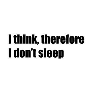 I think, therefore I don't sleep (black text) T-Shirt