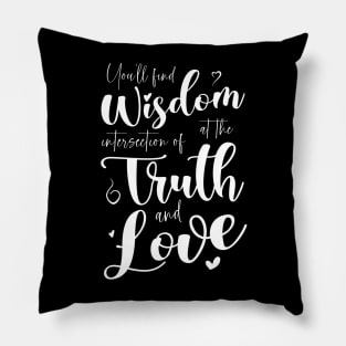 You’ll find wisdom at the intersection of truth and love Pillow