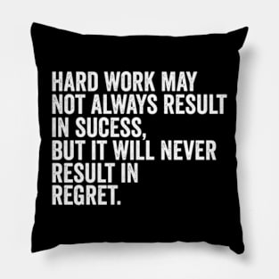 Hard work may not always result in success, but it will never result in regret Pillow