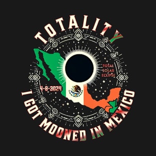 MEXICO I GOT MOONED TOTALITY 4-8-2024 TOTAL SOLAR ECLIPSE T-Shirt