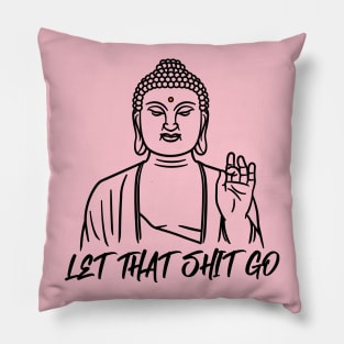 LET THAT SHIT GO Pillow